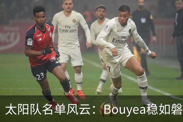 太阳队名单风云：Bouyea稳如磐石，Highsmith岌岌可危