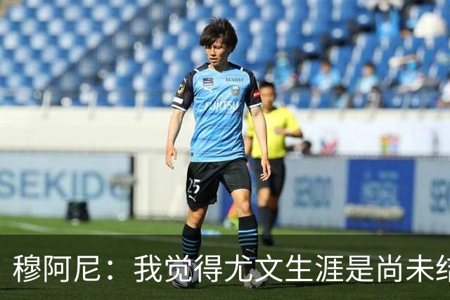穆阿尼：我觉得尤文生涯是尚未结束的故事，所以我一直想回来